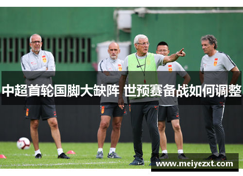 中超首轮国脚大缺阵 世预赛备战如何调整